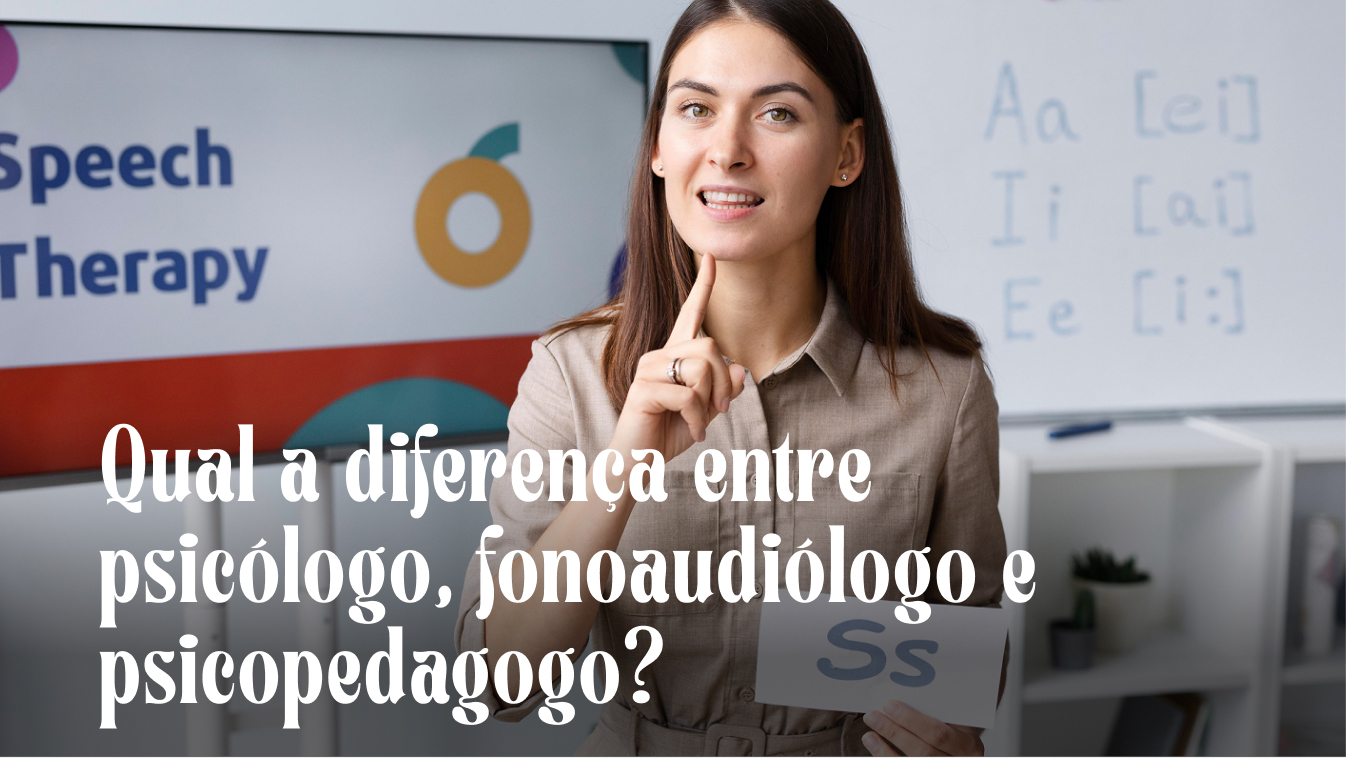 Qual a diferença entre psicólogo, fonoaudiólogo e psicopedagogo?