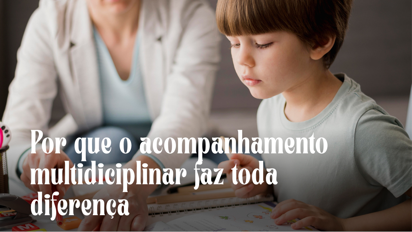 Por que o acompanhamento multidisciplinar faz toda a diferença?